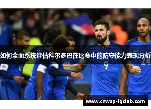 如何全面系统评估科尔多巴在比赛中的防守能力表现分析