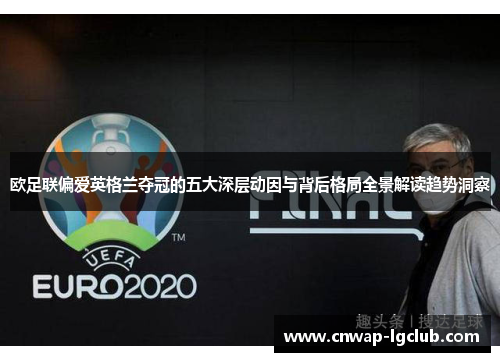 欧足联偏爱英格兰夺冠的五大深层动因与背后格局全景解读趋势洞察 欧足联偏爱英格兰夺冠的五大深层动因与背后格局全景解读趋势洞察