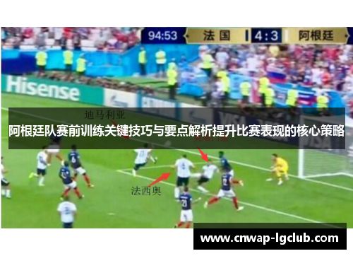 阿根廷队赛前训练关键技巧与要点解析提升比赛表现的核心策略